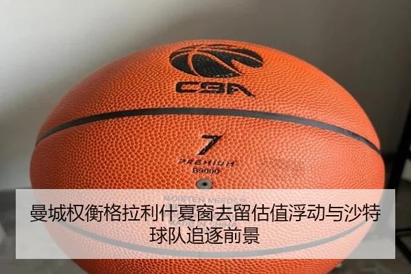 曼城权衡格拉利什夏窗去留估值浮动与沙特球队追逐前景